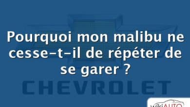 Pourquoi mon malibu ne cesse-t-il de répéter de se garer ?